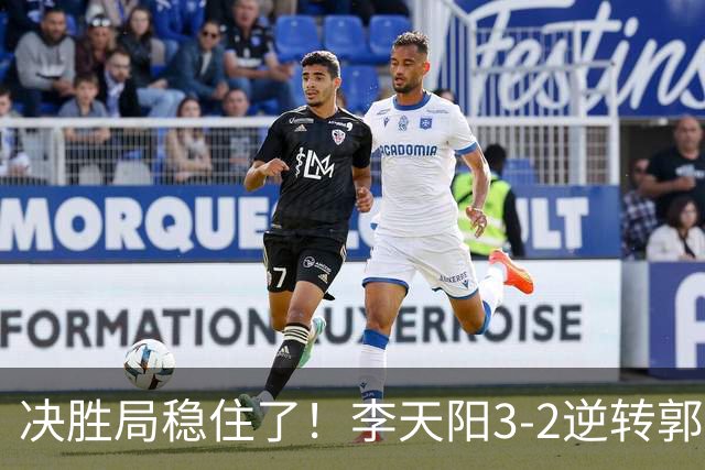 决胜局稳住了！李天阳3-2逆转郭冠宏晋级决赛，下轮战张本智和！